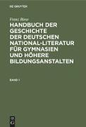 Franz Biese: Handbuch der Geschichte der deutschen National-Literatur für Gymnasien und höhere Bildungsanstalten. Band 1
