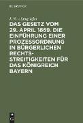 Das Gesetz vom 29. April 1869. Die Einführung einer Prozessordnung in bürgerlichen Rechtsstreitigkeiten für das Königreich Bayern
