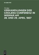 Verhandlungen der Cholera-Conferenz in Weimar am 28. und 29. April 1867