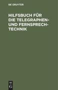 Hilfsbuch für die Telegraphen- und Fernsprechtechnik