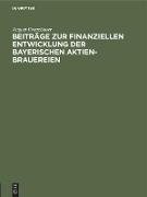 Beiträge zur finanziellen Entwicklung der bayerischen Aktien-Brauereien