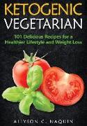 Ketogenic Vegetarian: 101 Delicious Recipes for a Healthier Lifestyle and Weight Loss