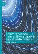 Change, the Arrow of Time, and Divine Eternity in Light of Relativity Theory