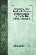 Mémoires. Pour Servir À L'histoire Des Moeurs De La Fin Du 18e Siècle. Volume 3