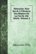 Mémoires. Pour Servir À L'histoire Des Moeurs De La Fin Du 18e Siècle. Volume 2