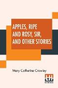 Apples, Ripe And Rosy, Sir, And Other Stories