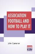 Association Football And How To Play It