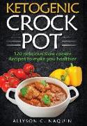 Ketogenic Crock Pot: 120 Delicious Slow Cooker Recipes to Make You Healthier!