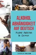 Alkoholabhängigkeit Auf Deutsch/ Alcohol addiction In German (German Edition)