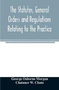 The statutes, general orders and regulations relating to the practice, pleading and jurisdiction of the Court of Chancery