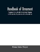 Handbook of ornament, a grammar of art, industrial and architectural designing in all its branches, for practical as well as theoretical use