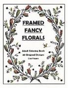 Framed Fancy Florals: Adult Coloring Book - 40 Original Designs