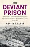 The Deviant Prison: Philadelphia's Eastern State Penitentiary and the Origins of America's Modern Penal System, 1829-1913