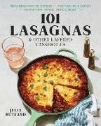 101 Lasagnas & Other Layered Casseroles: A Cookbook