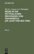 Moritz August von Thümmel: Reise in die mittäglichen Provinzen von Frankreich [im Jahr 1785 bis 1786]. Teil 2