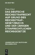 Das deutsche Reichsstrafrecht auf Grund des Reichsstrafgesetzbuchs und der übrigen strafrechtlichen Reichsgesetze