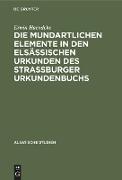 Die mundartlichen Elemente in den elsässischen Urkunden des Strassburger Urkundenbuchs