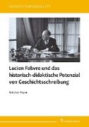 Lucien Febvre und das historisch-didaktische Potenzial von Geschichtsschreibung