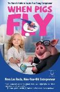 When Pigs Fly: The Parent's Guide to Inspire Your Young Entrepreneur