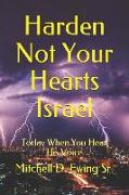 Harden Not Your Hearts Israel: Today When You Hear His Voice