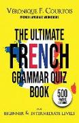 The Ultimate French Quiz Book for Beginner & Intermediate Levels: 500 Grammar Practice Questions