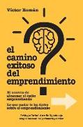 El Camino exitoso del Emprendimiento.: El secreto de alcanzar el éxito emprendiendo. Lo que nadie te ha dicho sobre el emprendimiento