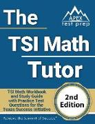 The TSI Math Tutor: TSI Math Workbook and Study Guide with Practice Test Questions for the Texas Success Initiative [2nd Edition]