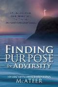 Finding Purpose In Adversity: A Story of Survival, Hope, Redemption, Life Lessons, and God's Unearned Grace