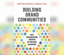 Building Brand Communities: How Organizations Succeed by Creating Belonging