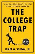 The College Trap: What Colleges Don't Tell You! What You Need to Know