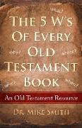 The 5 W's of Every Old Testament Book: Who, What, When, Where, and Why of Every Book in the Old Testament