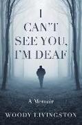 I Can't See You, I'm Deaf: A Memoir