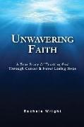 Unwavering Faith: A True Story Of Trusting God Through Cancer & Never Losing Hope
