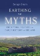 Earthing the Myths: The Myths, Legends and Early History of Ireland