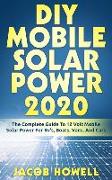 DIY Mobile Solar Power 2020: The Complete Guide To 12 Volt Mobile Solar Power For Rv's, Boats, Vans, And Cars