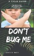 Don't Bug Me: A Field Guide for Repelling the People Who Annoy You