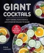 Giant Cocktails: Party Drinks, Punch Bowls, and Other Beverages to Share--25 Delicious Recipes Perfect for Groups