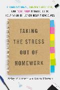 Taking the Stress Out of Homework: Organizational, Content-Specific, and Test-Prep Strategies to Help Your Children Help Themselves