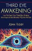 Third Eye Awakening: The third eye, techniques to open the third eye, how to enhance psychic abilities, and much more!