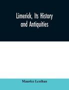 Limerick, its history and antiquities, ecclesiastical, civil, and military, from the earliest ages, with copious historical, archaeological, topographical, and genealogical notes