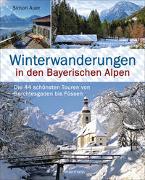 Winterwanderungen in den Bayerischen Alpen. Die 44 schönsten Touren zu durchgehend geöffneten Hütten und über 35 weitere Wanderziele in Kürze