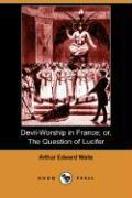 Devil-Worship in France, Or, the Question of Lucifer (Dodo Press)