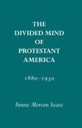 The Divided Mind of Protestant America, 1880-1930