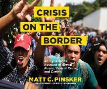 Crisis on the Border: An Eyewitness Account of Illegal Aliens, Violent Crime, and Cartels