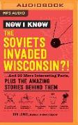 Now I Know: The Soviets Invaded Wisconsin?!: ...and 99 More Interesting Facts, Plus the Amazing Stories Behind Them