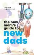 The New Mom's Guide to New Dads: The inside scoop for moms on what new and expectant dads are thinking - straight from a dad