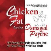 Chicken Fat For The Damaged Psyche: 365 Deeply Disturbing Insights Into All That's Wrong With Your World