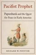 Pacifist Prophet: Papunhank and the Quest for Peace in Early America