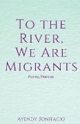 To the River, We Are Migrants