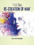 The 8th Re-Creation of Man